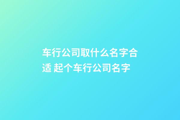 车行公司取什么名字合适 起个车行公司名字-第1张-公司起名-玄机派